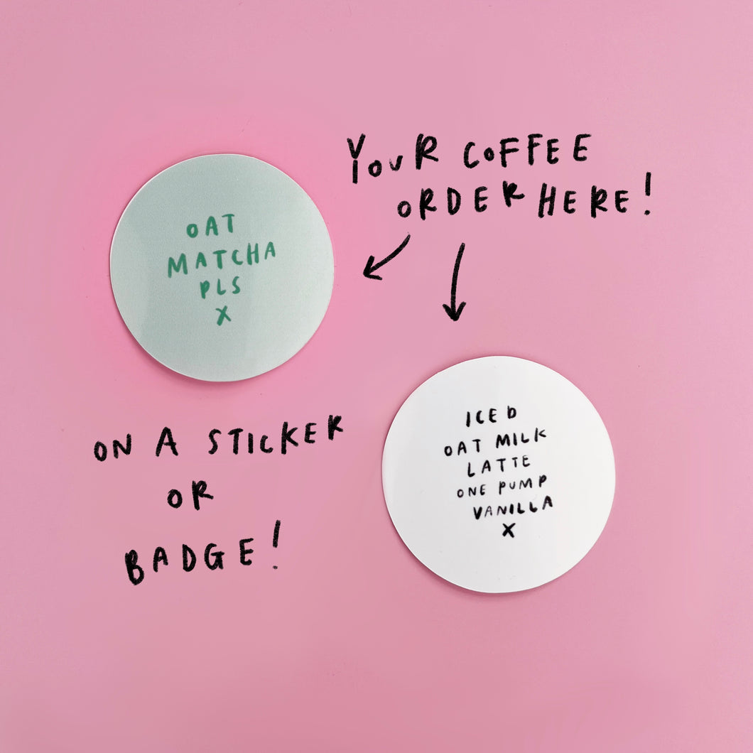 CUSTOM coffee order sticker OR badge